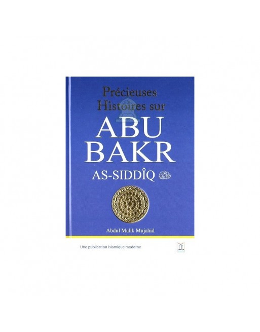 Précieuses histoires sur Abu Bakr As-Siddîq Précieuses histoires sur Abu Bakr As-Siddîq