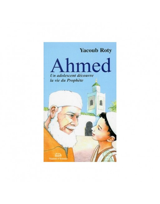 Ahmed - Un adolescent découvre la vie du Prophète Ahmed - Un adolescent découvre la vie du Prophète