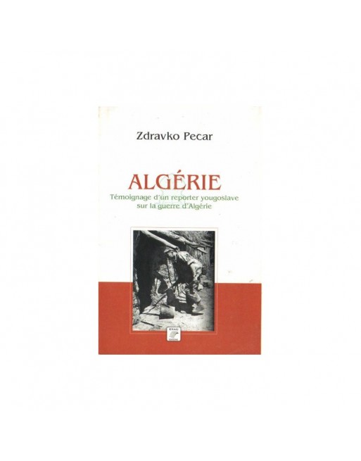 Algérie - Témoignage d’un reporter yougoslave sur la guerre d’Algérie 