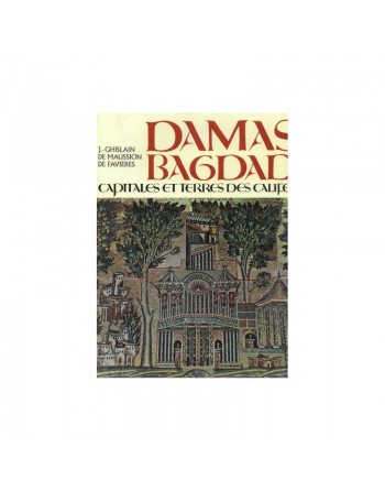 Damas. Bagdad capitales et terres des califes 