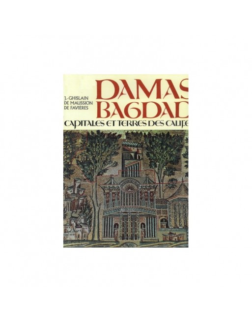 Damas. Bagdad capitales et terres des califes Damas. Bagdad capitales et terres des califes