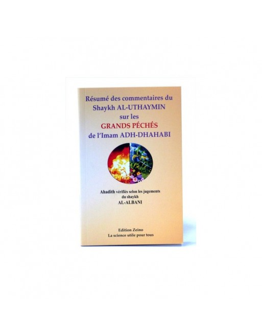 Résumé des commentaires de shaykh Al 'Utheimine sur le Livre des Grands Péchés de l'imam adh-Dhahabî Résumé des commentaires de shaykh Al 'Utheimine sur le Livre des Grands Péchés de l'imam adh-Dhahabî