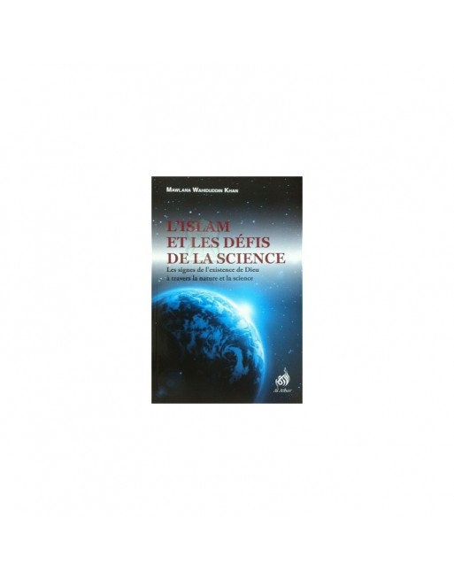 L'Islam et les défis de la science - Les signes de l’existence de Dieu à travers la nature et la science L'Islam et les défis de la science - Les signes de l’existence de Dieu à travers la nature et la science