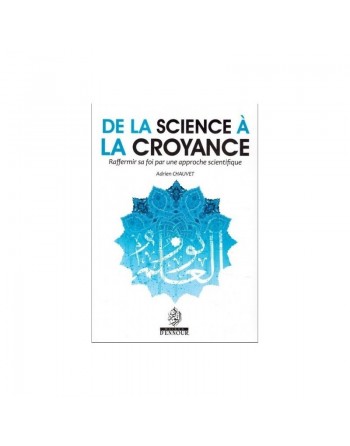 De la science à la croyance - Raffermir sa foi par une approche scientifique 