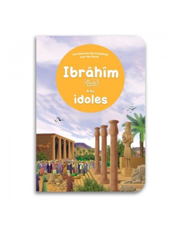 Ibrâhîm et les idoles - Histoires des Prophètes pour les Petits 
