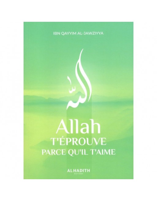 Allah t'éprouve parce qu'Il t'aime Allah t'éprouve parce qu'Il t'aime