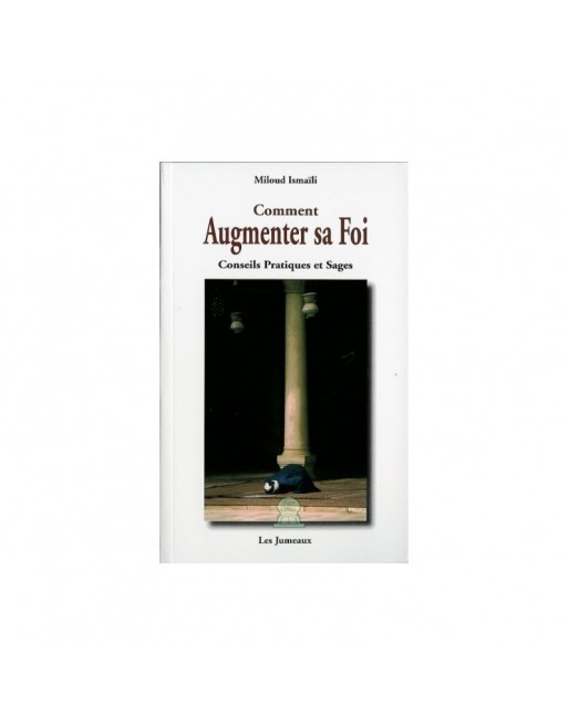 Comment augmenter sa foi - Conseils pratiques et sages Comment augmenter sa foi - Conseils pratiques et sages