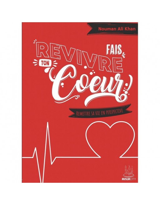 Fais revivre ton coeur ! - Remettre sa vie en perspective 