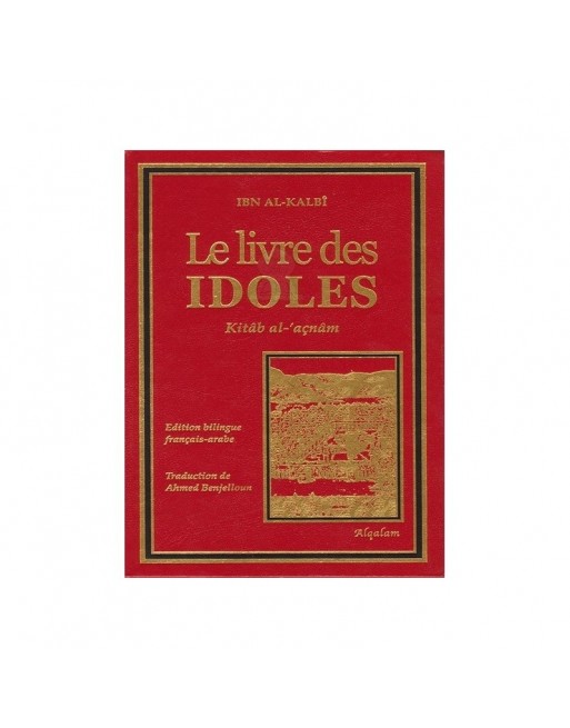 Le livre des IDOLES (Kitâb al-'açnâm) de Ibn Al-Kalbî, Edition bilingue (Français-Arabe) - كتاب الأصنام Le livre des IDOLES (Kitâb al-'açnâm) de Ibn Al-Kalbî, Edition bilingue (Français-Arabe) - كتاب الأصنام