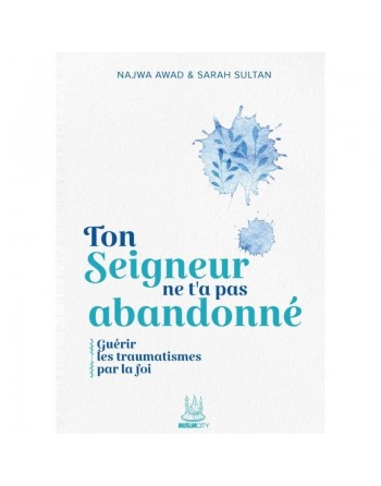 Ton Seigneur ne t'a pas abandonné Guérir les traumatismes par la foi 