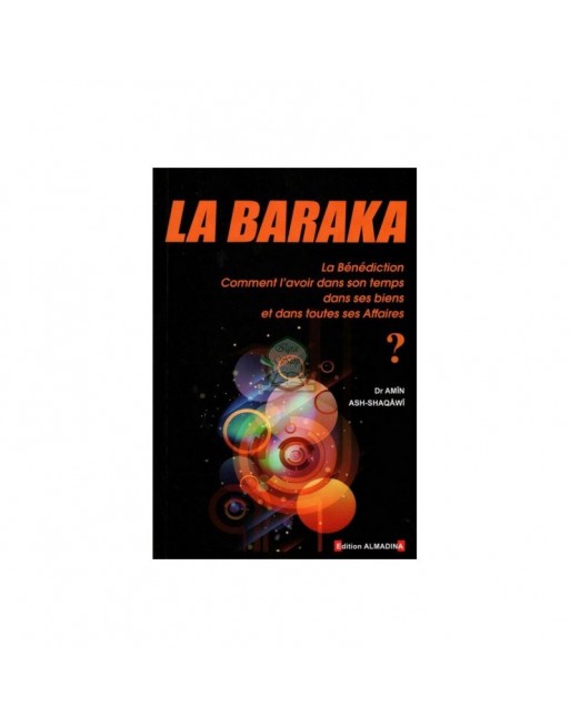 La Baraka (La Bénédiction) Comment l'avoir dans son temps. dans ses biens. et dans toutes ses affaires ? 