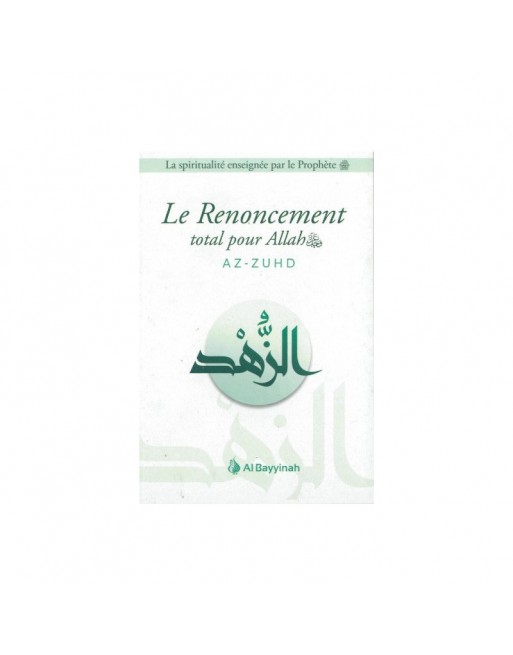 Le Renoncement total pour Allah (Az-Zuhd) Le Renoncement total pour Allah (Az-Zuhd)
